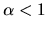 $\alpha<1$